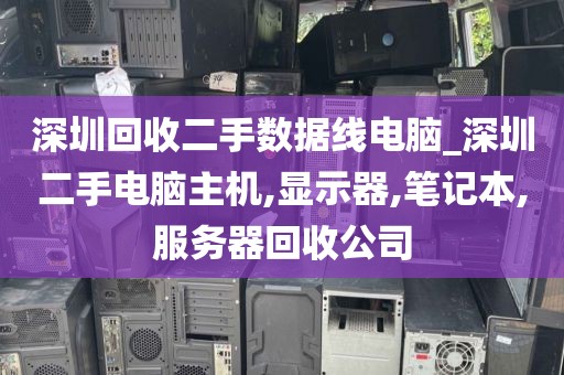 深圳回收二手数据线电脑_深圳二手电脑主机,显示器,笔记本,服务器回收公司