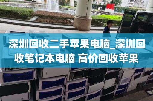 深圳回收二手苹果电脑_深圳回收笔记本电脑 高价回收苹果