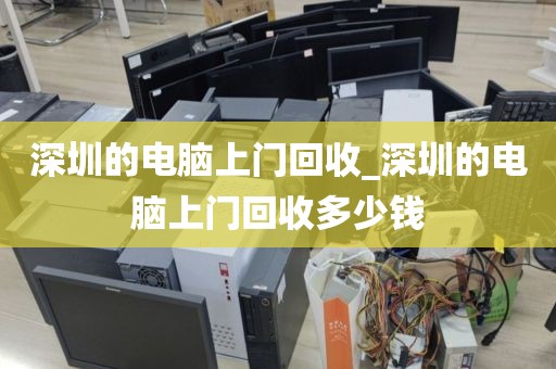 深圳的电脑上门回收_深圳的电脑上门回收多少钱