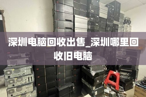 深圳电脑回收出售_深圳哪里回收旧电脑