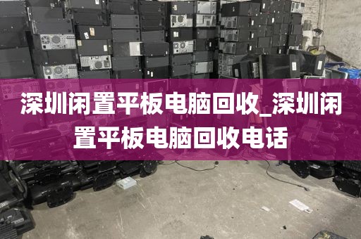 深圳闲置平板电脑回收_深圳闲置平板电脑回收电话