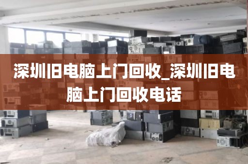 深圳旧电脑上门回收_深圳旧电脑上门回收电话