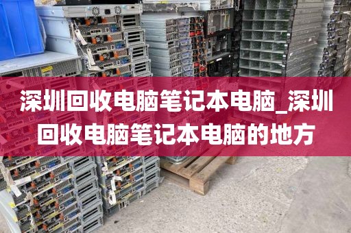 深圳回收电脑笔记本电脑_深圳回收电脑笔记本电脑的地方