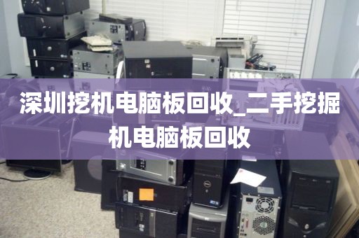深圳挖机电脑板回收_二手挖掘机电脑板回收