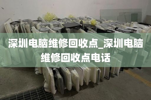 深圳电脑维修回收点_深圳电脑维修回收点电话