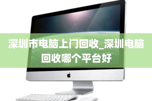 深圳市电脑上门回收_深圳电脑回收哪个平台好