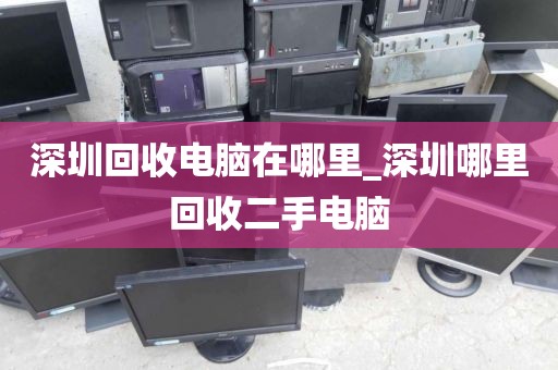 深圳回收电脑在哪里_深圳哪里回收二手电脑