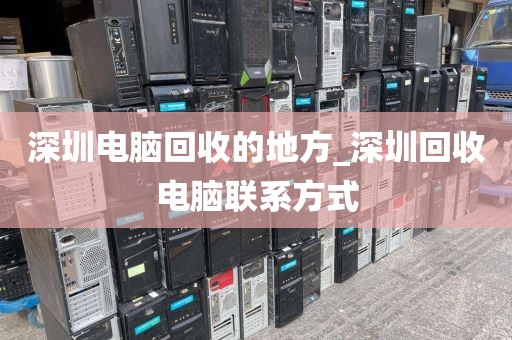 深圳电脑回收的地方_深圳回收电脑联系方式