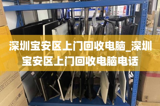深圳宝安区上门回收电脑_深圳宝安区上门回收电脑电话