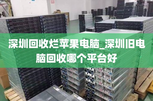 深圳回收烂苹果电脑_深圳旧电脑回收哪个平台好