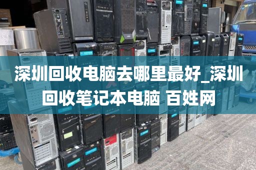深圳回收电脑去哪里最好_深圳回收笔记本电脑 百姓网