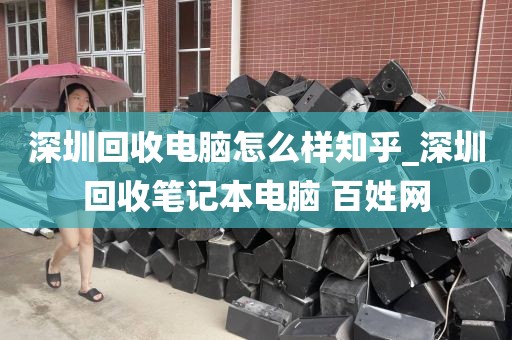深圳回收电脑怎么样知乎_深圳回收笔记本电脑 百姓网