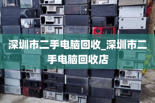 深圳市二手电脑回收_深圳市二手电脑回收店