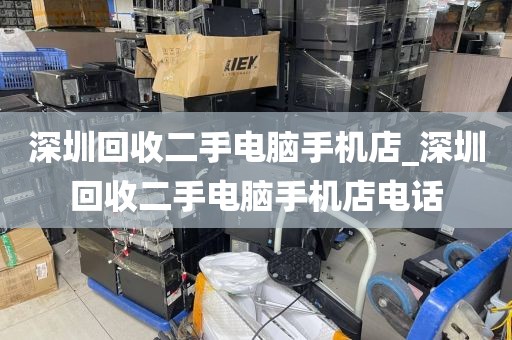 深圳回收二手电脑手机店_深圳回收二手电脑手机店电话