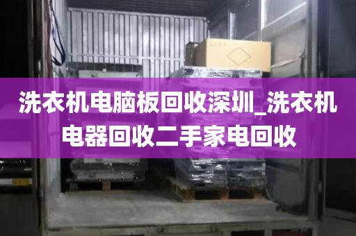 洗衣机电脑板回收深圳_洗衣机电器回收二手家电回收