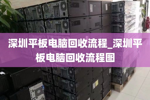 深圳平板电脑回收流程_深圳平板电脑回收流程图