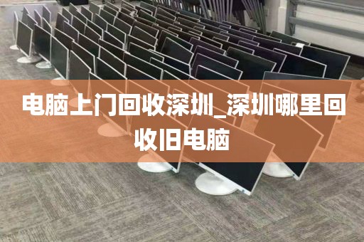 电脑上门回收深圳_深圳哪里回收旧电脑