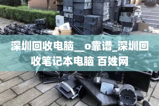 深圳回收电脑__o靠谱_深圳回收笔记本电脑 百姓网