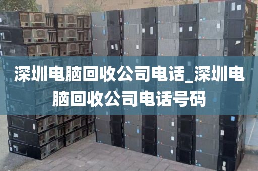 深圳电脑回收公司电话_深圳电脑回收公司电话号码