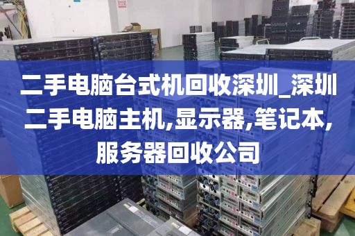 二手电脑台式机回收深圳_深圳二手电脑主机,显示器,笔记本,服务器回收公司