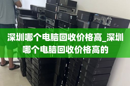 深圳哪个电脑回收价格高_深圳哪个电脑回收价格高的