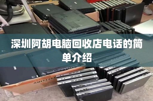 深圳阿胡电脑回收店电话的简单介绍