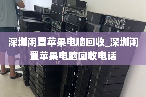 深圳闲置苹果电脑回收_深圳闲置苹果电脑回收电话