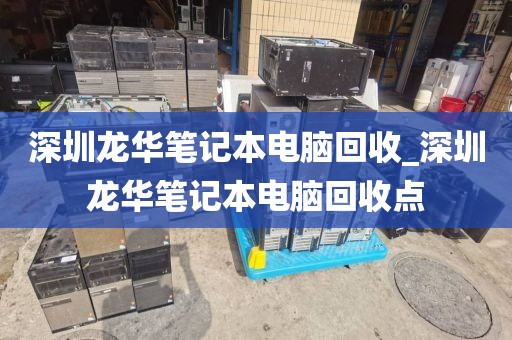 深圳龙华笔记本电脑回收_深圳龙华笔记本电脑回收点