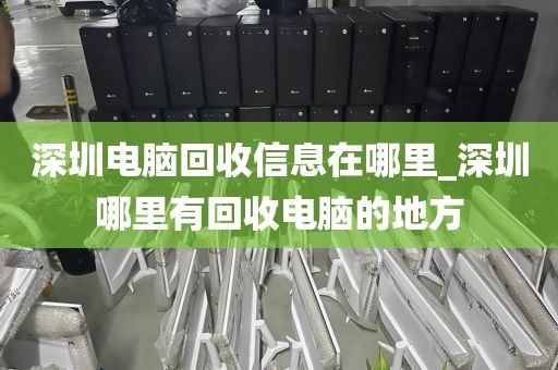深圳电脑回收信息在哪里_深圳哪里有回收电脑的地方