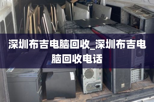 深圳布吉电脑回收_深圳布吉电脑回收电话