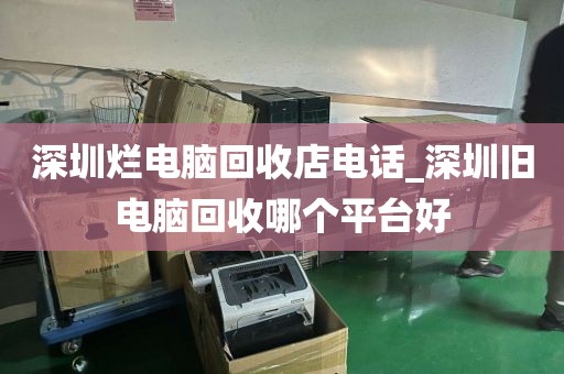 深圳烂电脑回收店电话_深圳旧电脑回收哪个平台好