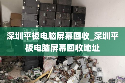 深圳平板电脑屏幕回收_深圳平板电脑屏幕回收地址