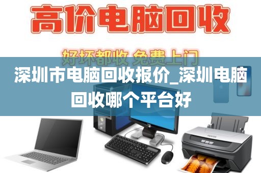 深圳市电脑回收报价_深圳电脑回收哪个平台好