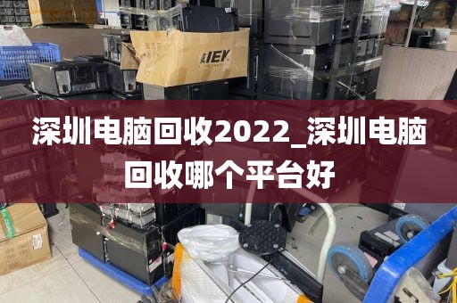深圳电脑回收2022_深圳电脑回收哪个平台好