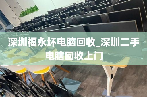 深圳福永坏电脑回收_深圳二手电脑回收上门