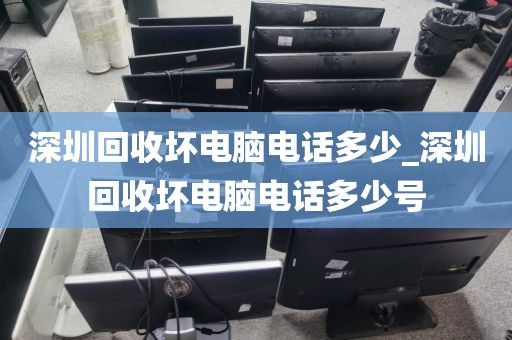 深圳回收坏电脑电话多少_深圳回收坏电脑电话多少号
