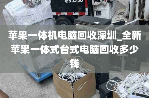 苹果一体机电脑回收深圳_全新苹果一体式台式电脑回收多少钱