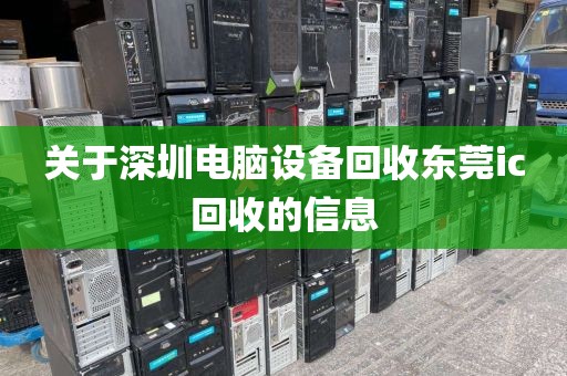 关于深圳电脑设备回收东莞ic回收的信息