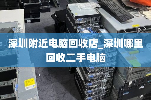 深圳附近电脑回收店_深圳哪里回收二手电脑