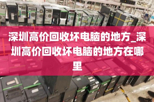 深圳高价回收坏电脑的地方_深圳高价回收坏电脑的地方在哪里