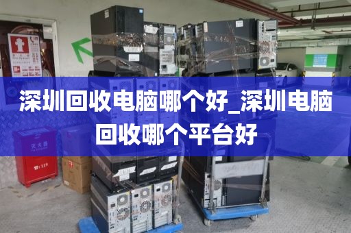 深圳回收电脑哪个好_深圳电脑回收哪个平台好