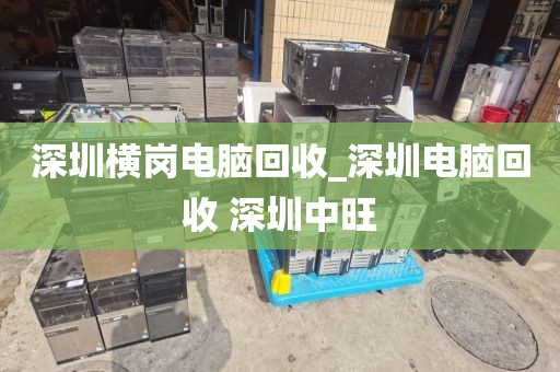 深圳横岗电脑回收_深圳电脑回收 深圳中旺