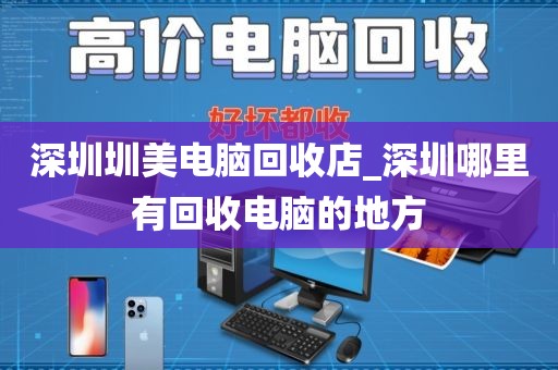深圳圳美电脑回收店_深圳哪里有回收电脑的地方