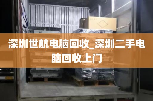 深圳世航电脑回收_深圳二手电脑回收上门
