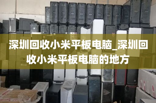 深圳回收小米平板电脑_深圳回收小米平板电脑的地方