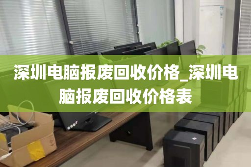 深圳电脑报废回收价格_深圳电脑报废回收价格表