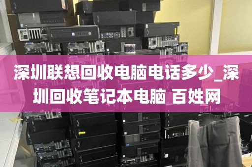 深圳联想回收电脑电话多少_深圳回收笔记本电脑 百姓网