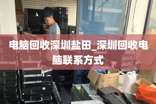 电脑回收深圳盐田_深圳回收电脑联系方式