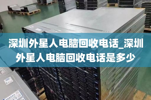 深圳外星人电脑回收电话_深圳外星人电脑回收电话是多少