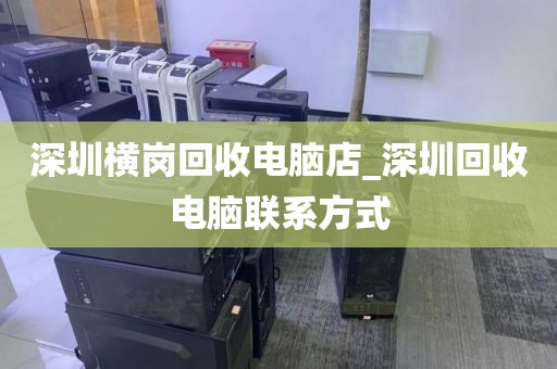 深圳横岗回收电脑店_深圳回收电脑联系方式